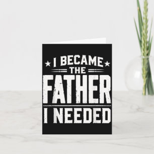Became The Father Needed Fathers Day Dad Daddy Card