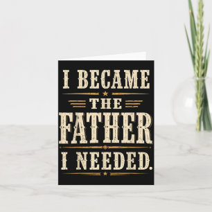 Became The Father Needed Fathers Day Dad Daddy Card