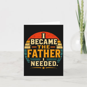 Became The Father Needed Fathers Day Dad Daddy Card