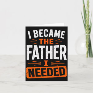 Became The Father Needed Fathers Day Dad Daddy Card