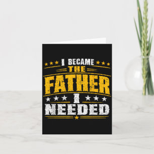 Became The Father Needed Fathers Day Dad Daddy Card