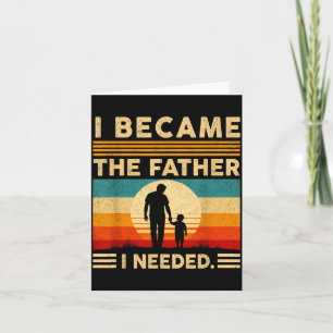 Became The Father Needed Fathers Day Dad Daddy Card