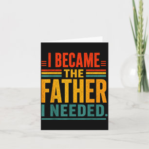 Became The Father Needed Fathers Day Dad Daddy Card