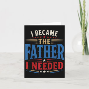 Became The Father Needed Fathers Day Dad Daddy Card