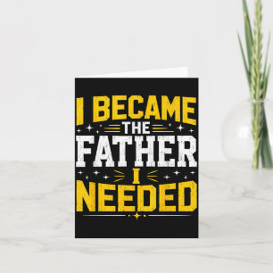 Became The Father Needed Fathers Day Dad Daddy Card