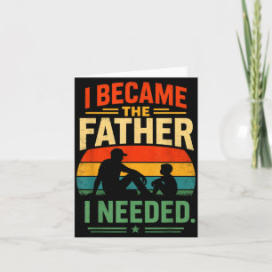 Became The Father Needed Fathers Day Dad Daddy Card