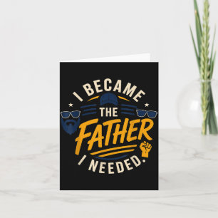 Became The Father Needed Fathers Day Dad Daddy Card