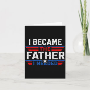 Became The Father Needed Fathers Day Dad Daddy Card