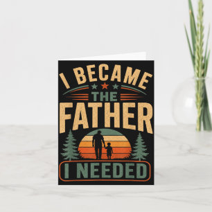 Became The Father Needed Fathers Day Dad Daddy Card