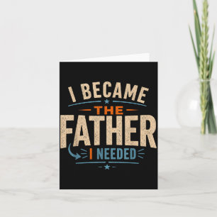 Became The Father Needed Fathers Day Dad Daddy Card