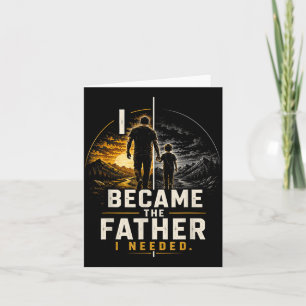 Became The Father Needed Fathers Day Dad Daddy Card