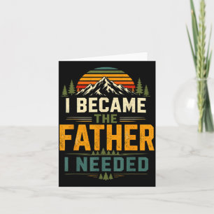 Became The Father Needed Fathers Day Dad Daddy Card