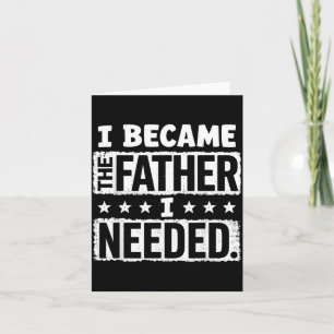 Became The Father Needed Fathers Day Dad Daddy Card