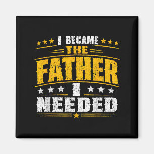 Became The Father Needed Fathers Day Dad Daddy Magnet