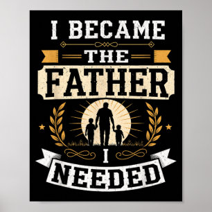 Became The Father Needed Fathers Day Dad Daddy Poster