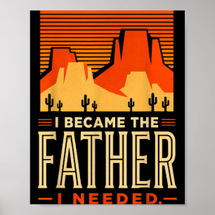 Became The Father Needed Fathers Day Dad Daddy Poster