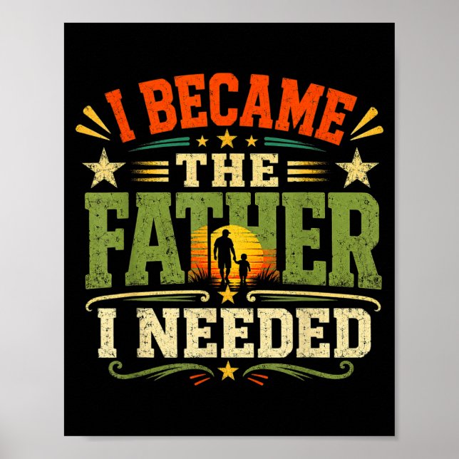 Became The Father Needed Fathers Day Dad Daddy Poster (Front)