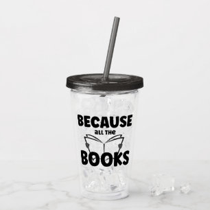 Because All The Books Acrylic Tumbler