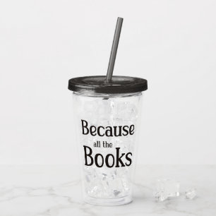 Because All The Books Acrylic Tumbler