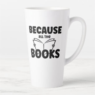 Because All The Books Latte Mug