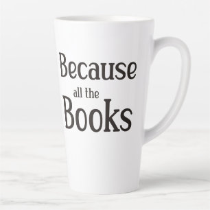 Because All The Books  Latte Mug