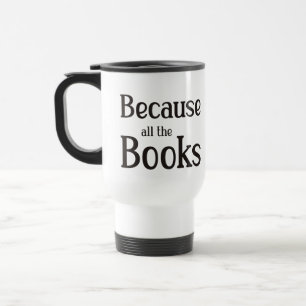 Because All The Books Travel Mug