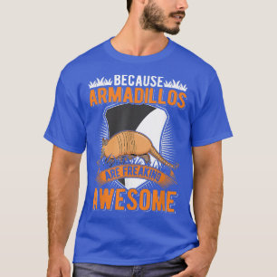 Because Armadillos are freaking awesome Armadillo T-Shirt