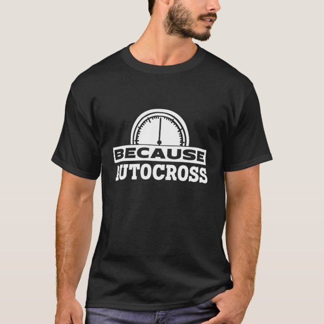 Because Autocross I Car Racing Autocross T-Shirt (Front)