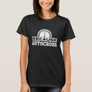 Because Autocross I Car Racing Autocross T-Shirt