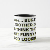 Because... BUG-EYED, BUCK TOOTHED, SLACK-JAWES  