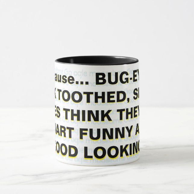 Because... BUG-EYED, BUCK TOOTHED, SLACK-JAWES   Mug (Center)
