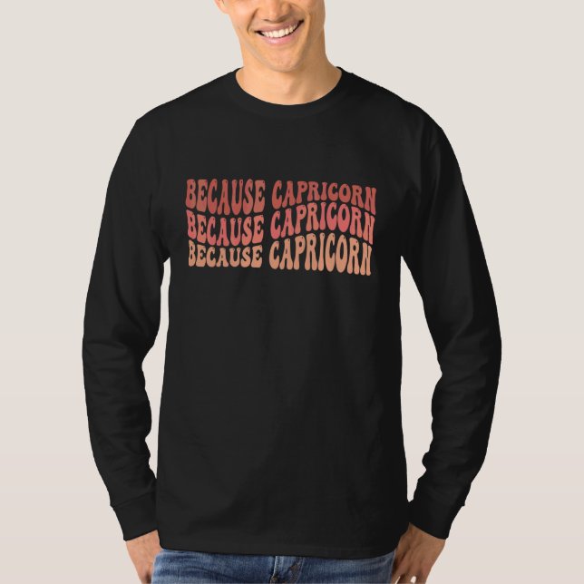 Because Capricorn Zodiac T-Shirt (Front)