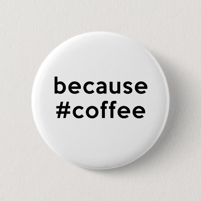 Because Coffee 6 Cm Round Badge (Front)