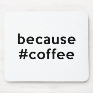 Because Coffee Mouse Mat
