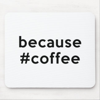 Because Coffee Mouse Mat