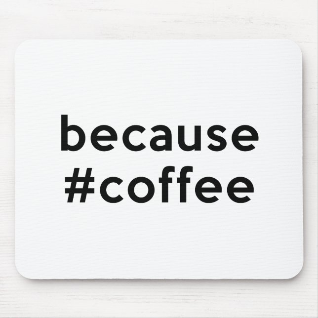 Because Coffee Mouse Mat (Front)