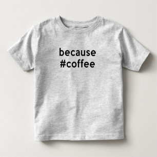 Because Coffee Toddler T-Shirt