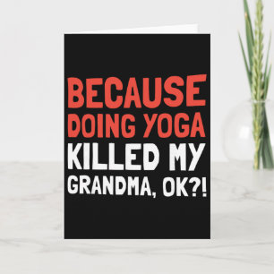 Because Doing Yoga Killed My Grandma Ok  Card