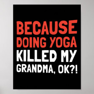Because Doing Yoga Killed My Grandma Ok Poster