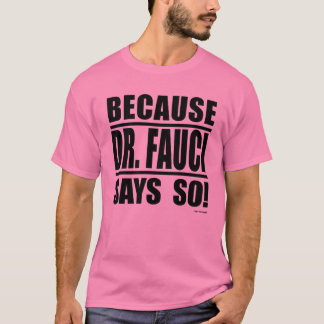 Because Dr. Fauci Says So! T-Shirt