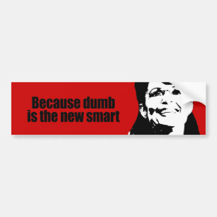 Because dumb is the new smart bumper sticker
