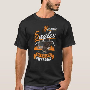 Because Eagles are freaking awesome Eagle   T-Shirt