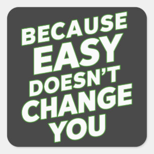 Because Easy Does not Change You Motivation Quotes Square Sticker