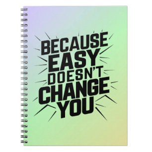 Because Easy Does not Change You Motivation Saying Notebook