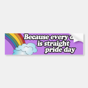 BECAUSE EVERY DAY IS STRAIGHT PRIDE DAY BUMPER STICKER