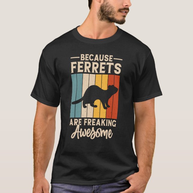 Because ferrets are freaking awesome for Ferret T-Shirt (Front)