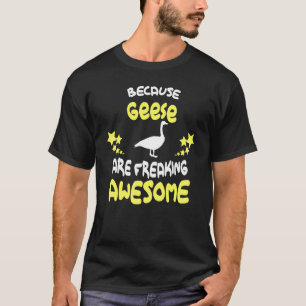 Because Geese Are Freaking Awesome T-Shirt