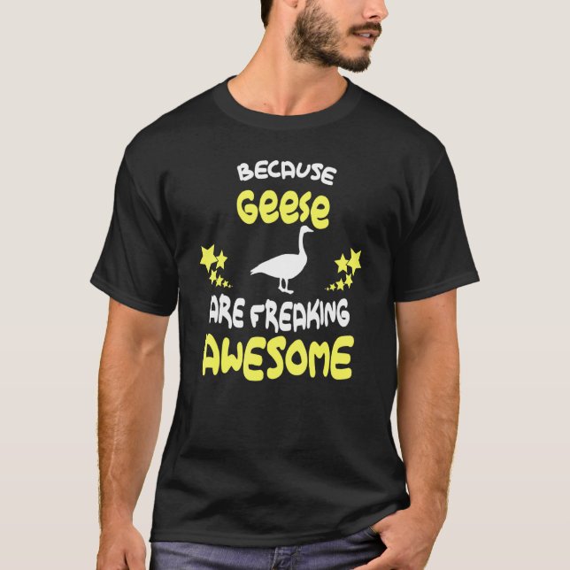 Because Geese Are Freaking Awesome T-Shirt (Front)