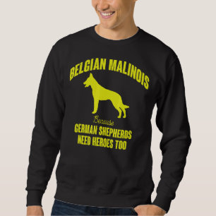 Because German Shepherds Need Heroes Too Belgian M Sweatshirt