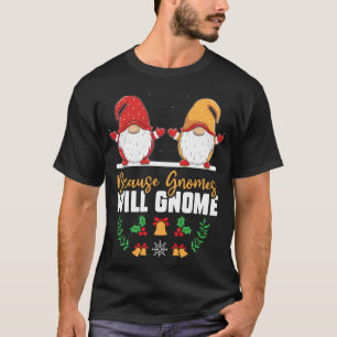 Because Gnomes Will Gnome Funny Xmas Gnome Gossip  T-Shirt